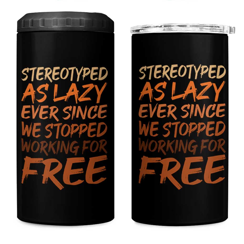 Black History Month 4 in 1 Can Cooler Tumbler Stereotype As Lazy Since We Stop Working Free