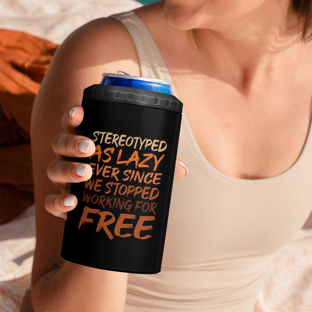 Black History Month 4 in 1 Can Cooler Tumbler Stereotype As Lazy Since We Stop Working Free