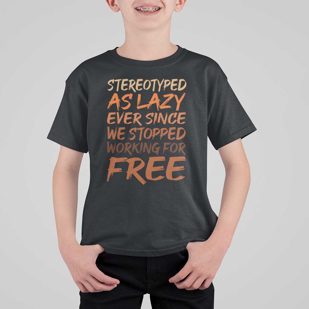 Black History Month T Shirt For Kid Stereotype As Lazy Since We Stop Working Free