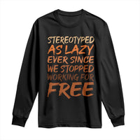 Black History Month Long Sleeve Shirt Stereotype As Lazy Since We Stop Working Free