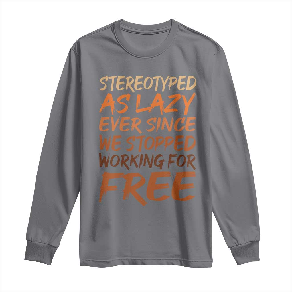 Black History Month Long Sleeve Shirt Stereotype As Lazy Since We Stop Working Free