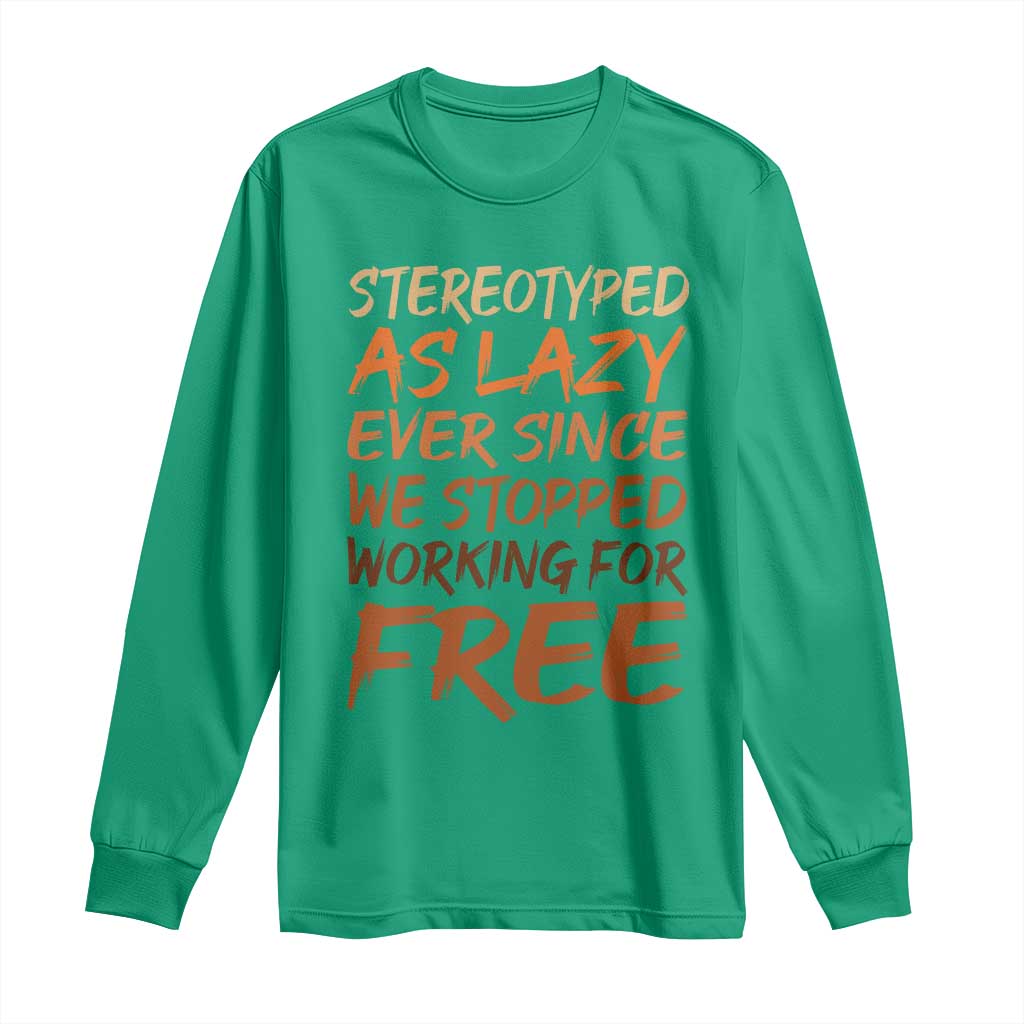 Black History Month Long Sleeve Shirt Stereotype As Lazy Since We Stop Working Free