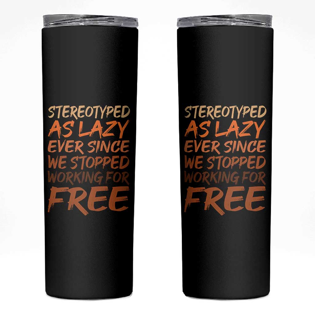 Black History Month Skinny Tumbler Stereotype As Lazy Since We Stop Working Free