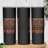 Black History Month Skinny Tumbler Stereotype As Lazy Since We Stop Working Free