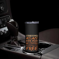 Black History Month Skinny Tumbler Stereotype As Lazy Since We Stop Working Free