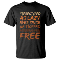 Black History Month T Shirt Stereotype As Lazy Since We Stop Working Free