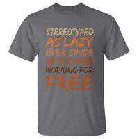 Black History Month T Shirt Stereotype As Lazy Since We Stop Working Free