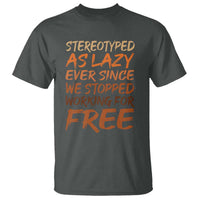 Black History Month T Shirt Stereotype As Lazy Since We Stop Working Free