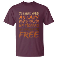Black History Month T Shirt Stereotype As Lazy Since We Stop Working Free