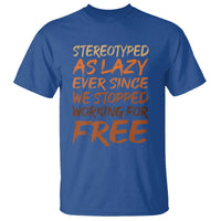 Black History Month T Shirt Stereotype As Lazy Since We Stop Working Free