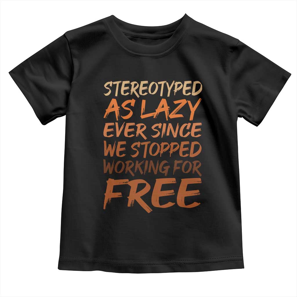 Black History Month Toddler T Shirt Stereotype As Lazy Since We Stop Working Free