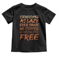 Black History Month Toddler T Shirt Stereotype As Lazy Since We Stop Working Free