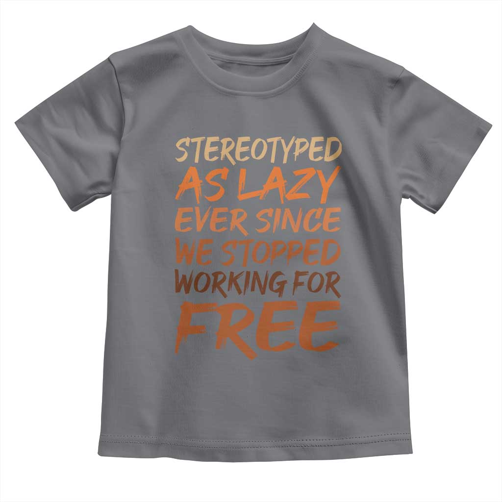 Black History Month Toddler T Shirt Stereotype As Lazy Since We Stop Working Free
