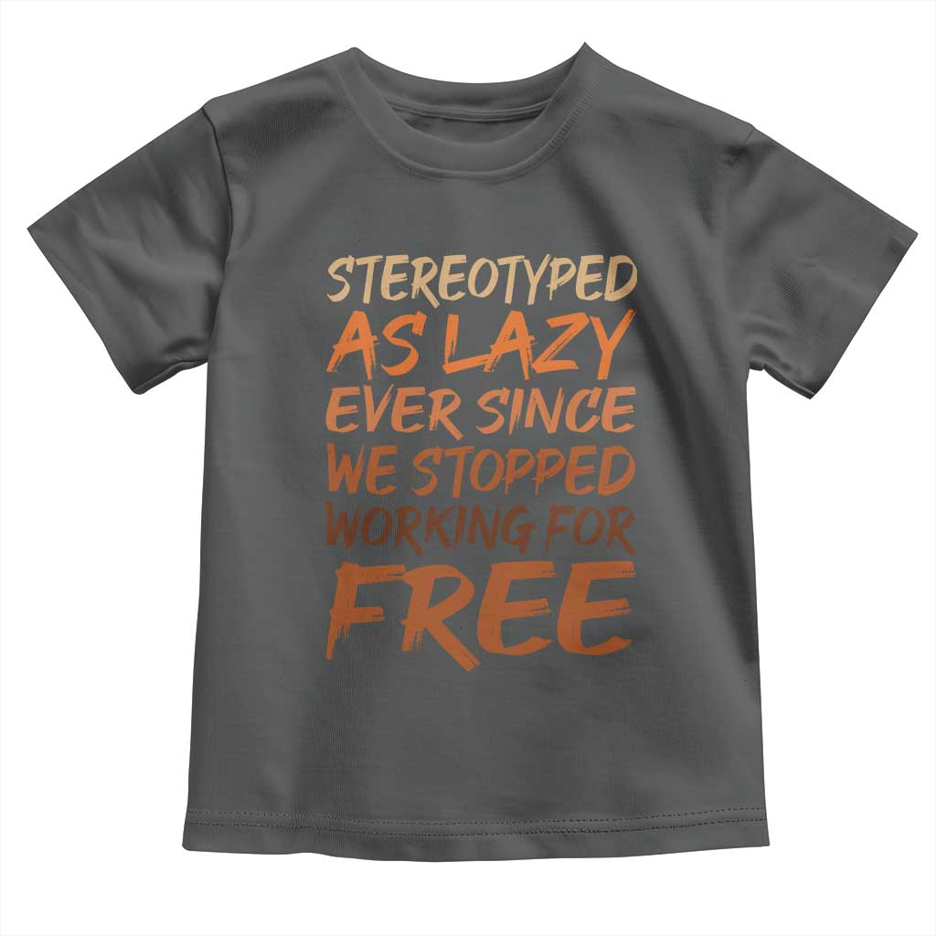 Black History Month Toddler T Shirt Stereotype As Lazy Since We Stop Working Free