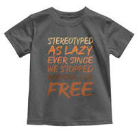 Black History Month Toddler T Shirt Stereotype As Lazy Since We Stop Working Free