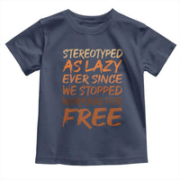 Black History Month Toddler T Shirt Stereotype As Lazy Since We Stop Working Free