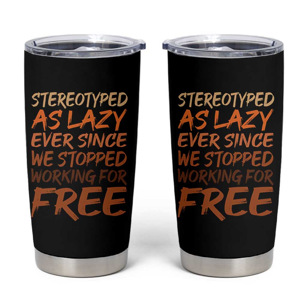 Black History Month Tumbler Cup Stereotype As Lazy Since We Stop Working Free