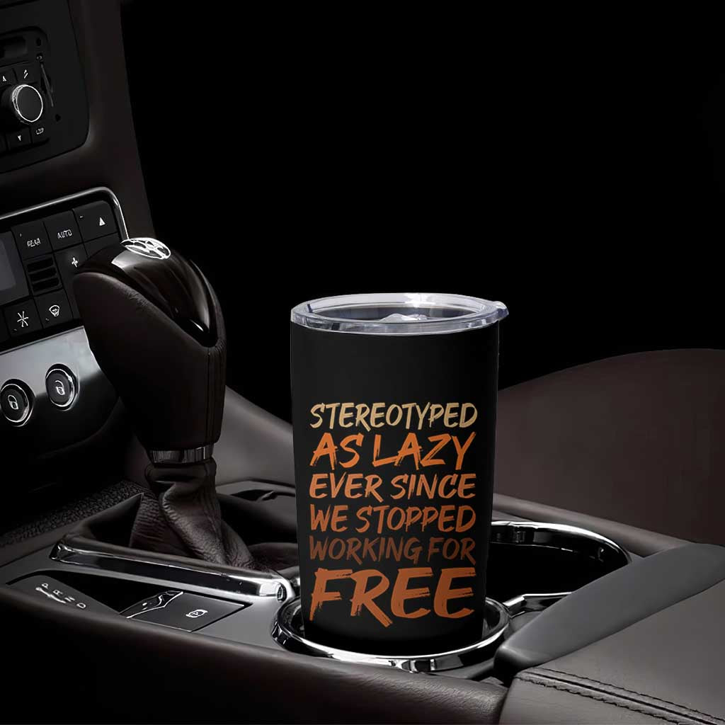 Black History Month Tumbler Cup Stereotype As Lazy Since We Stop Working Free