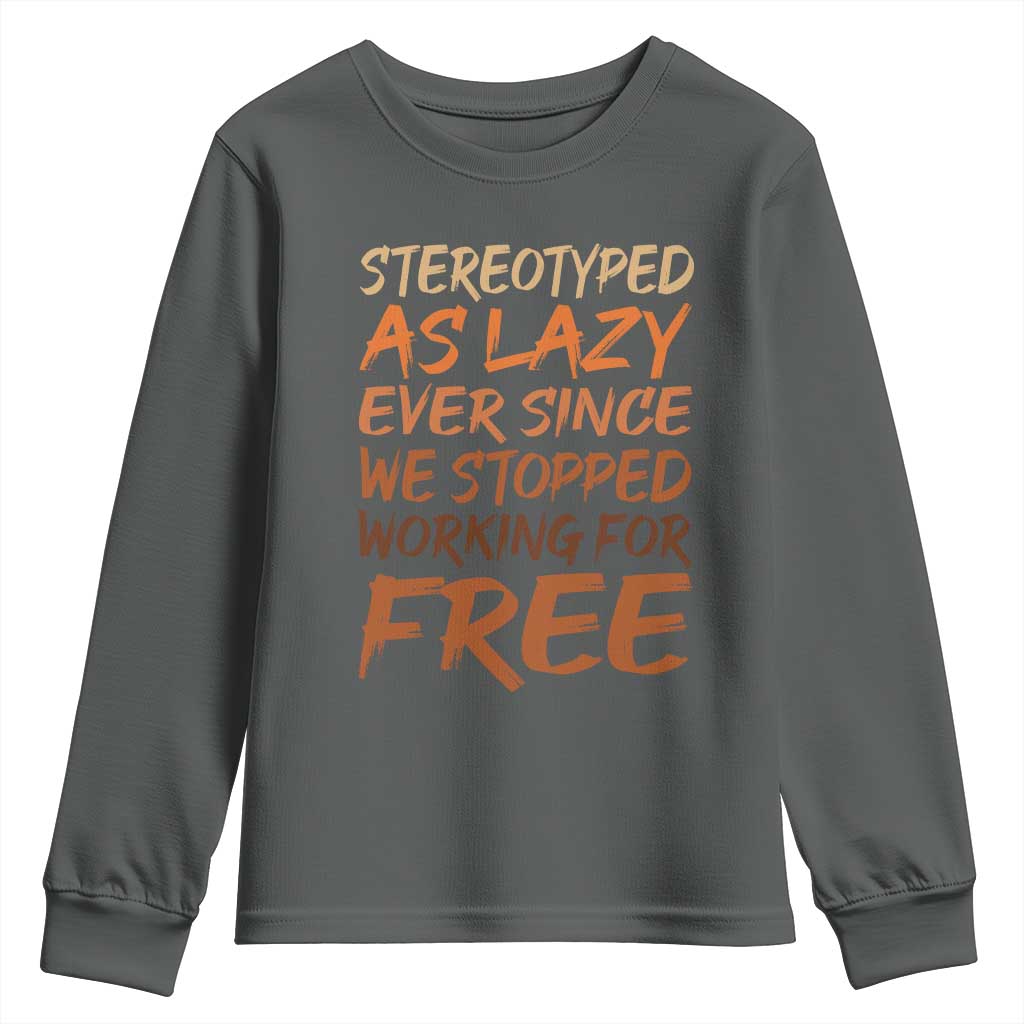 Black History Month Youth Sweatshirt Stereotype As Lazy Since We Stop Working Free