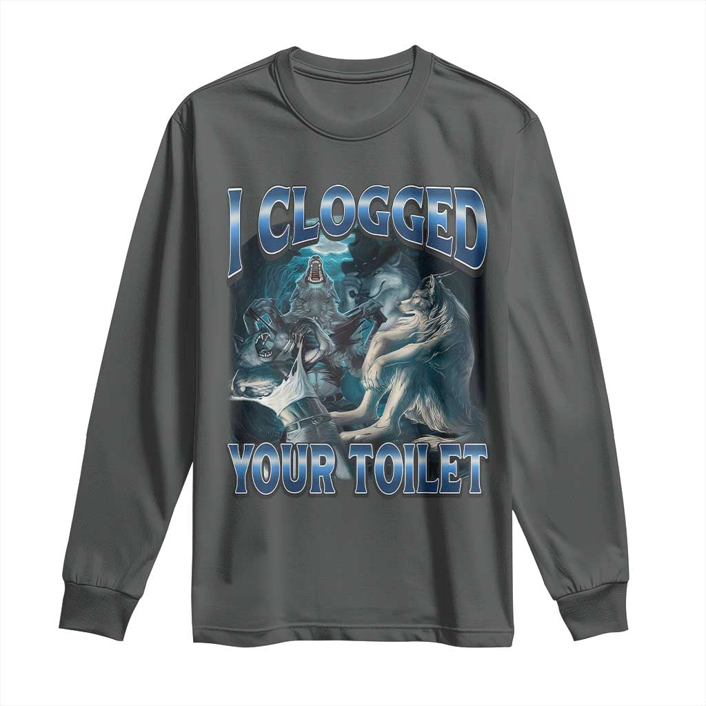 Alpha Wolf Meme Long Sleeve Shirt I Clogged Your Toilet Funny Unhinged Stupid Brainrot