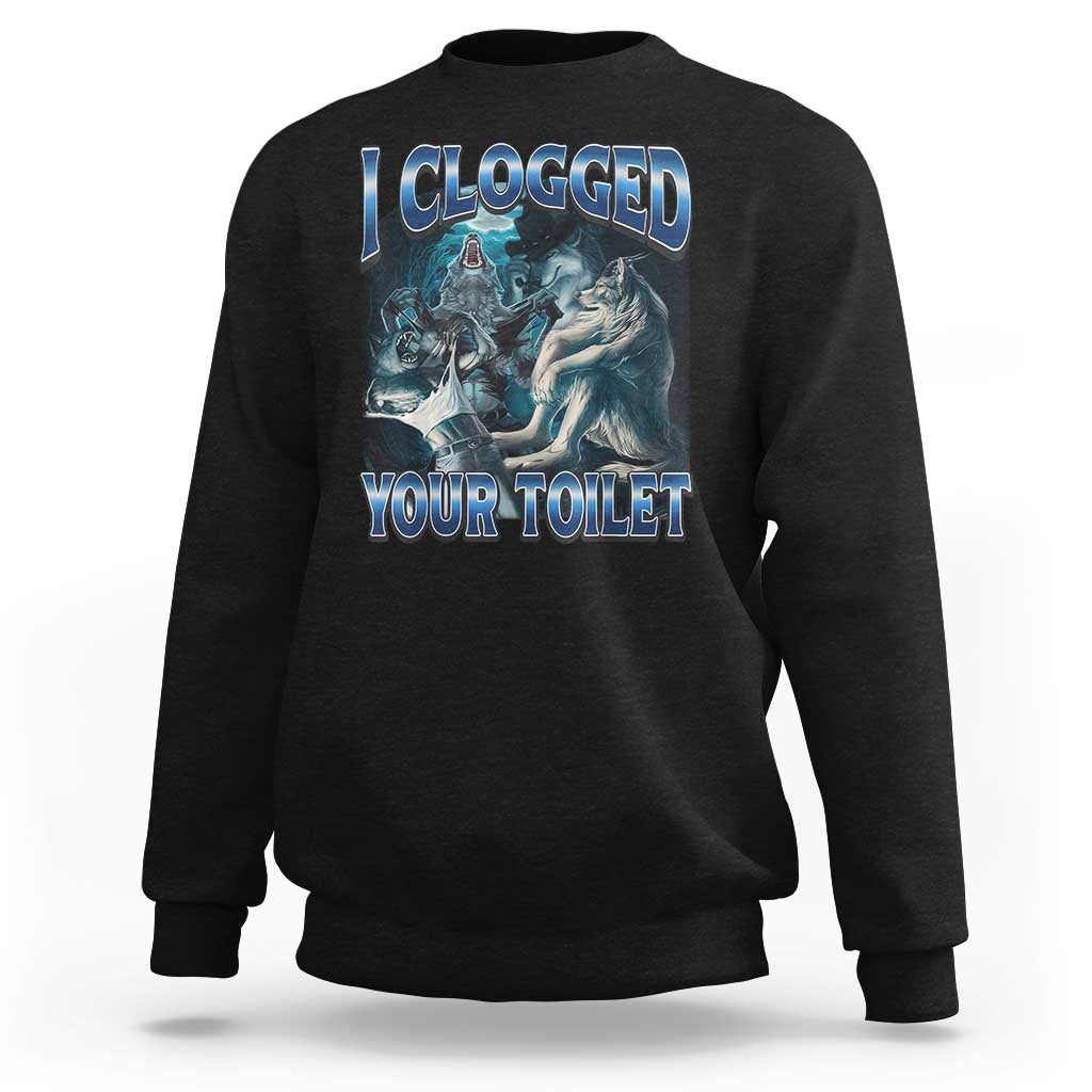 Alpha Wolf Meme Sweatshirt I Clogged Your Toilet Funny Unhinged Stupid Brainrot
