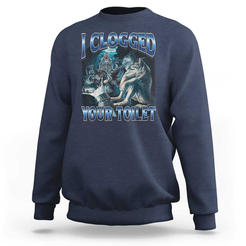 Alpha Wolf Meme Sweatshirt I Clogged Your Toilet Funny Unhinged Stupid Brainrot