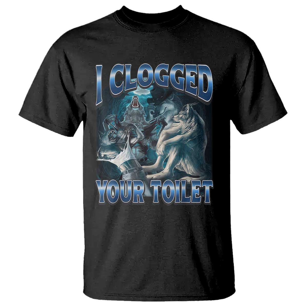 Alpha Wolf Meme T Shirt I Clogged Your Toilet Funny Unhinged Stupid Brainrot