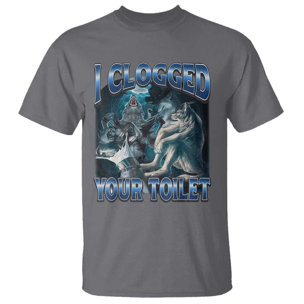Alpha Wolf Meme T Shirt I Clogged Your Toilet Funny Unhinged Stupid Brainrot