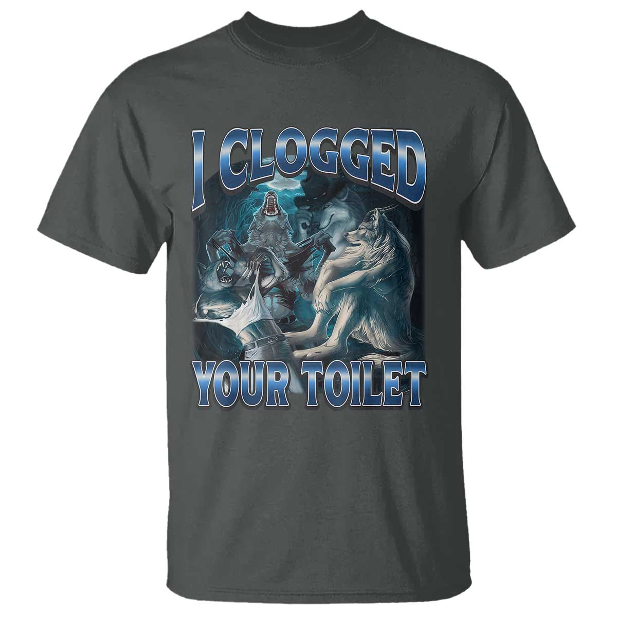 Alpha Wolf Meme T Shirt I Clogged Your Toilet Funny Unhinged Stupid Brainrot