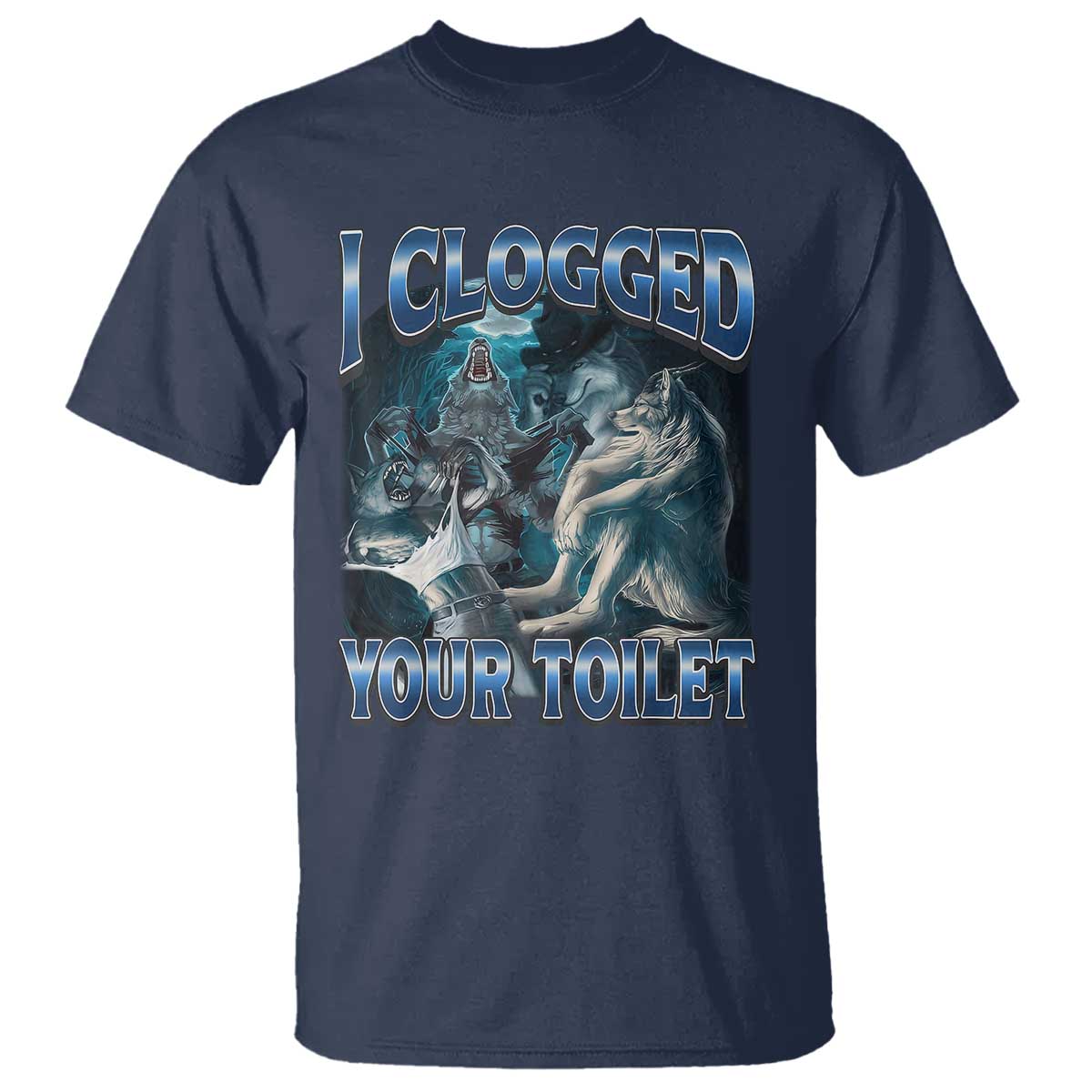 Alpha Wolf Meme T Shirt I Clogged Your Toilet Funny Unhinged Stupid Brainrot