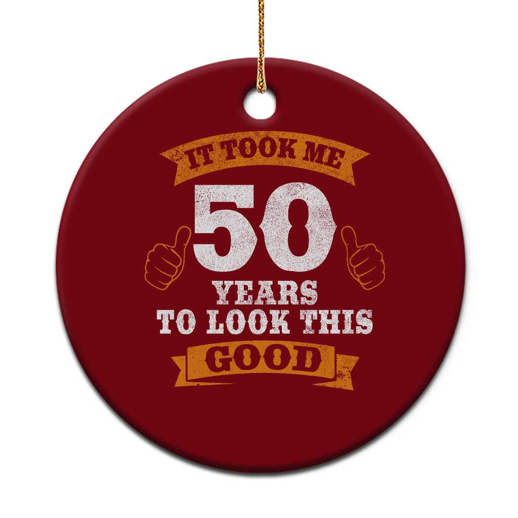 50th Birthday Gifts Ceramic Ornament 50 Year Old Gifts Took Me 50 Years To Look This Good