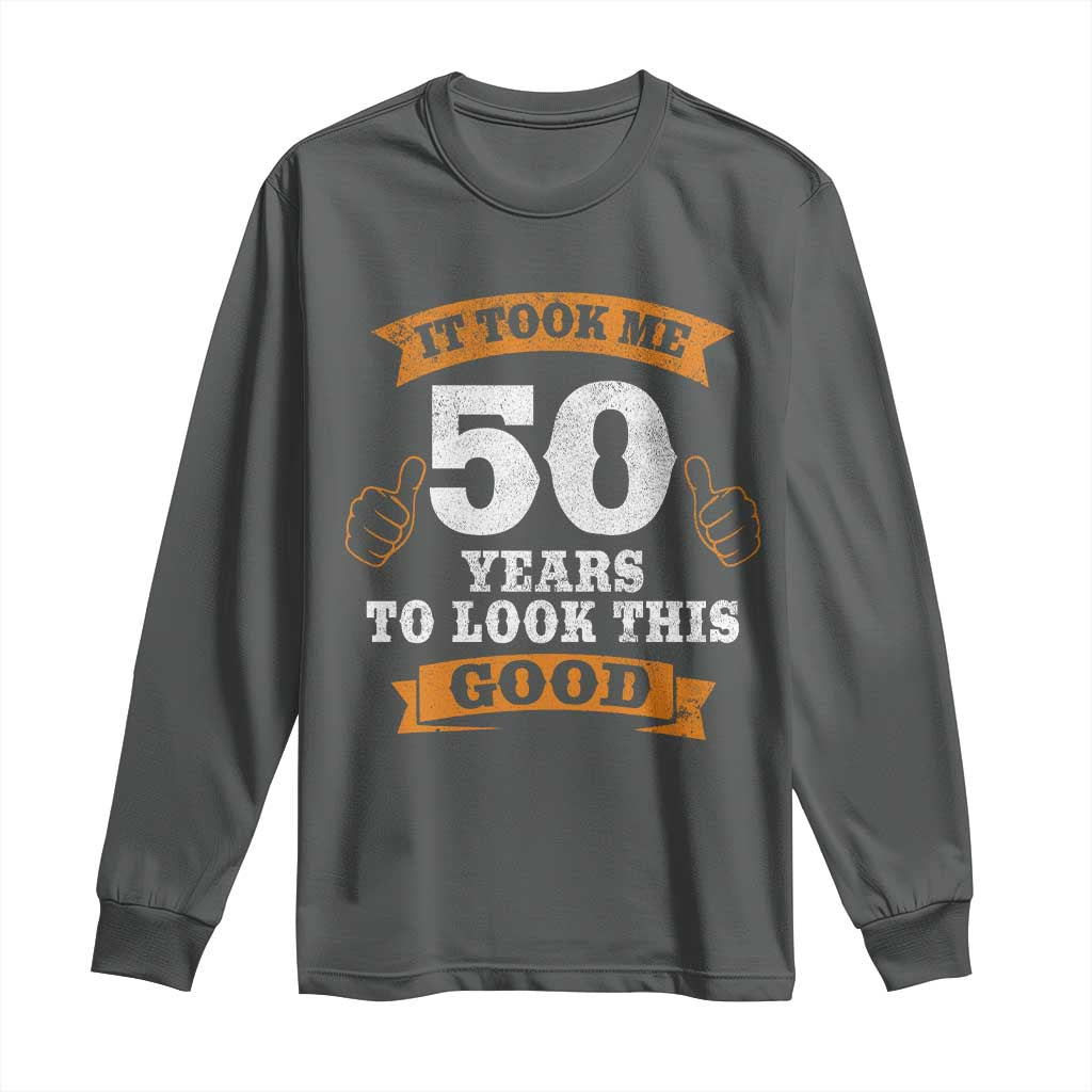 50th Birthday Gifts Long Sleeve Shirt 50 Year Old Gifts Took Me 50 Years To Look This Good