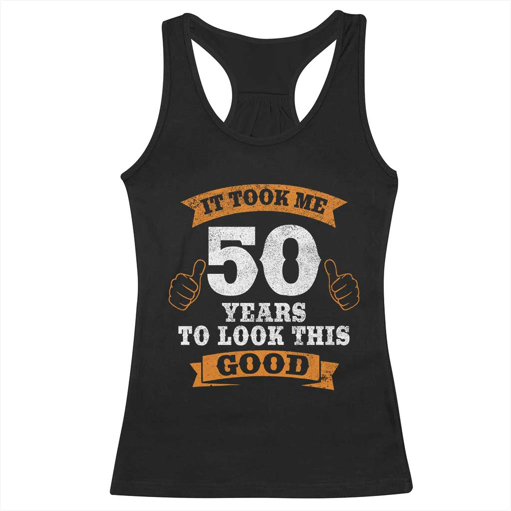 50th Birthday Gifts Racerback Tank Top 50 Year Old Gifts Took Me 50 Years To Look This Good