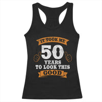 50th Birthday Gifts Racerback Tank Top 50 Year Old Gifts Took Me 50 Years To Look This Good