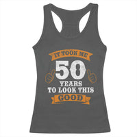 50th Birthday Gifts Racerback Tank Top 50 Year Old Gifts Took Me 50 Years To Look This Good