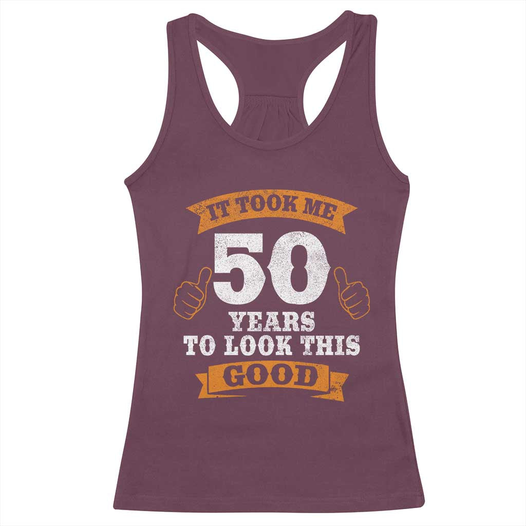 50th Birthday Gifts Racerback Tank Top 50 Year Old Gifts Took Me 50 Years To Look This Good