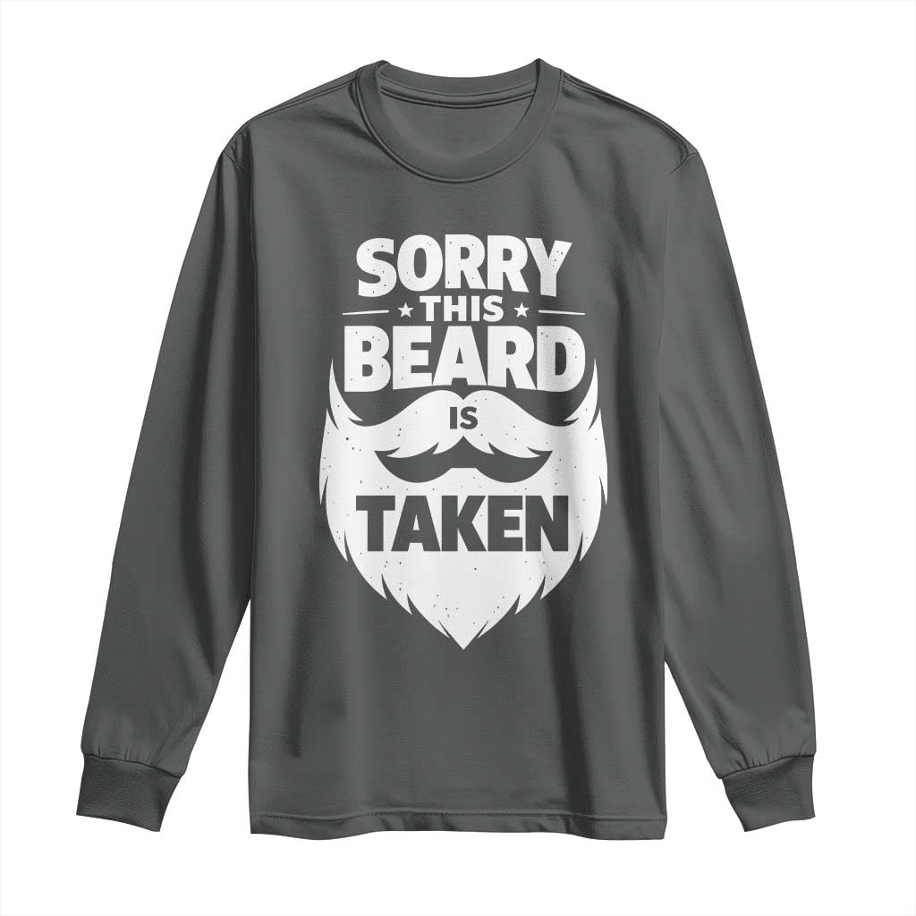 Sorry This Beard Is Taken Long Sleeve Shirt Valentines Day For Him Dad