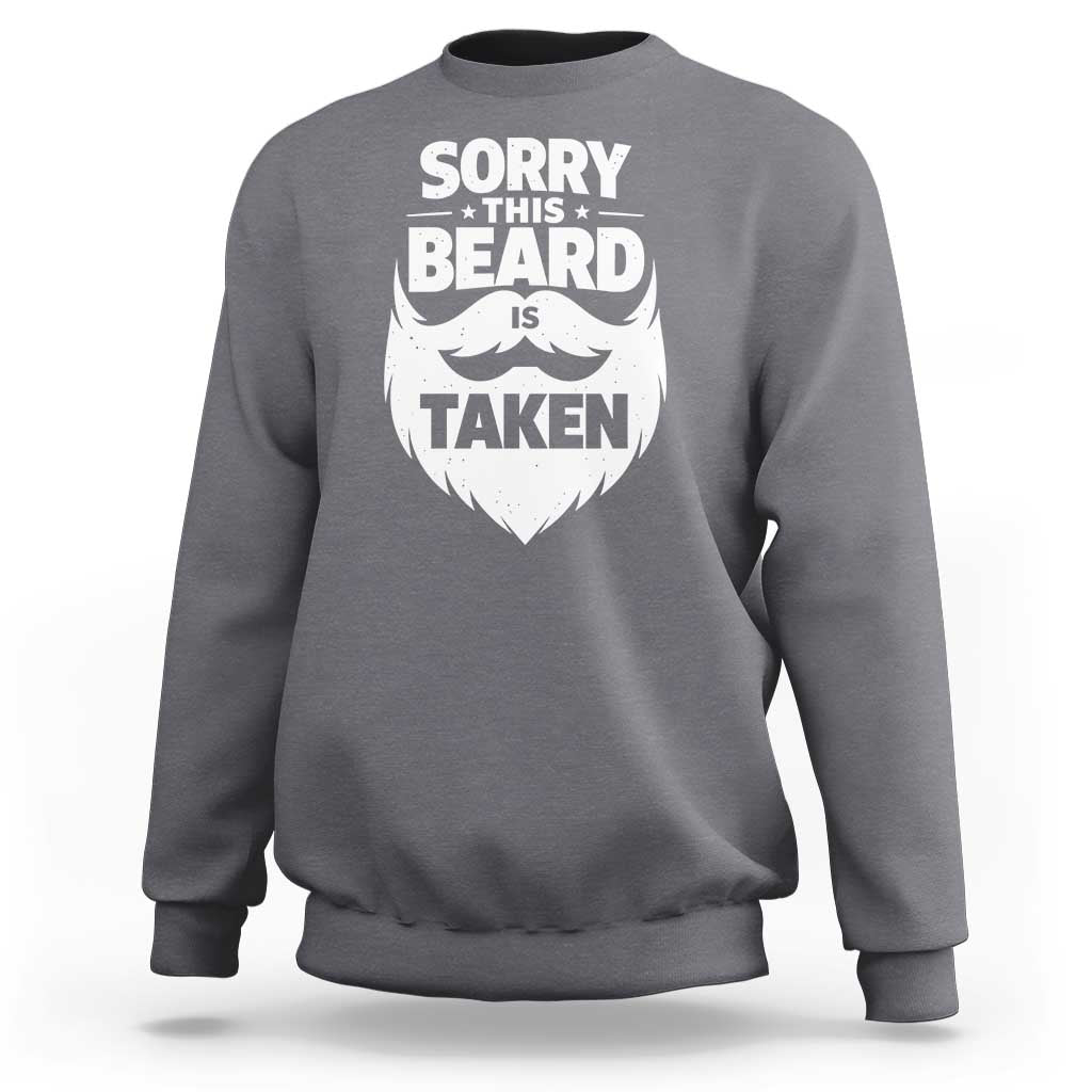 Sorry This Beard Is Taken Sweatshirt Valentines Day For Him Dad