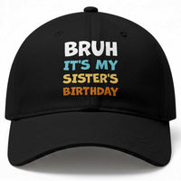 Funny Brother Baseball Cap Bruh Its My Sisters Birthday Meme