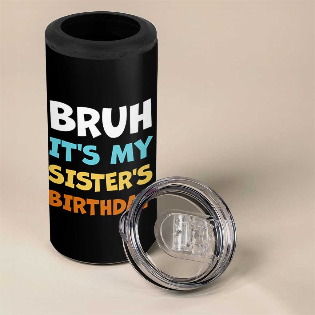Funny Brother 4 in 1 Can Cooler Tumbler Bruh Its My Sisters Birthday Meme