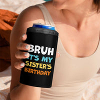 Funny Brother 4 in 1 Can Cooler Tumbler Bruh Its My Sisters Birthday Meme