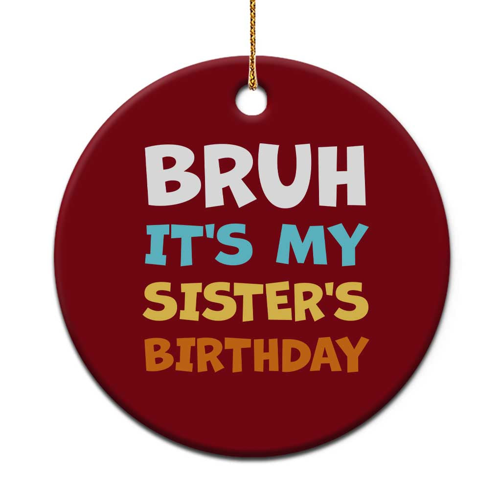 Funny Brother Ceramic Ornament Bruh Its My Sisters Birthday Meme