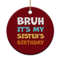 Funny Brother Ceramic Ornament Bruh Its My Sisters Birthday Meme