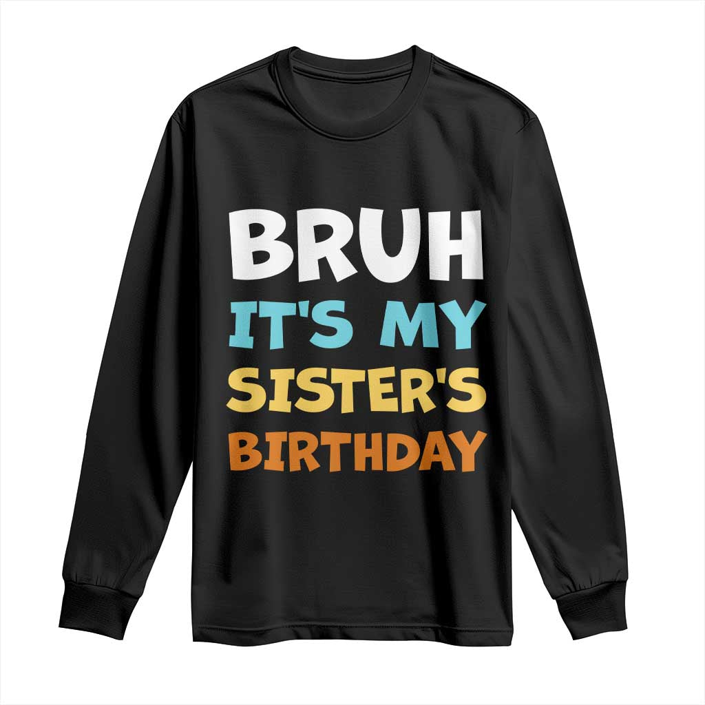 Funny Brother Long Sleeve Shirt Bruh Its My Sisters Birthday Meme