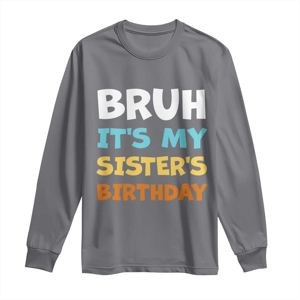 Funny Brother Long Sleeve Shirt Bruh Its My Sisters Birthday Meme