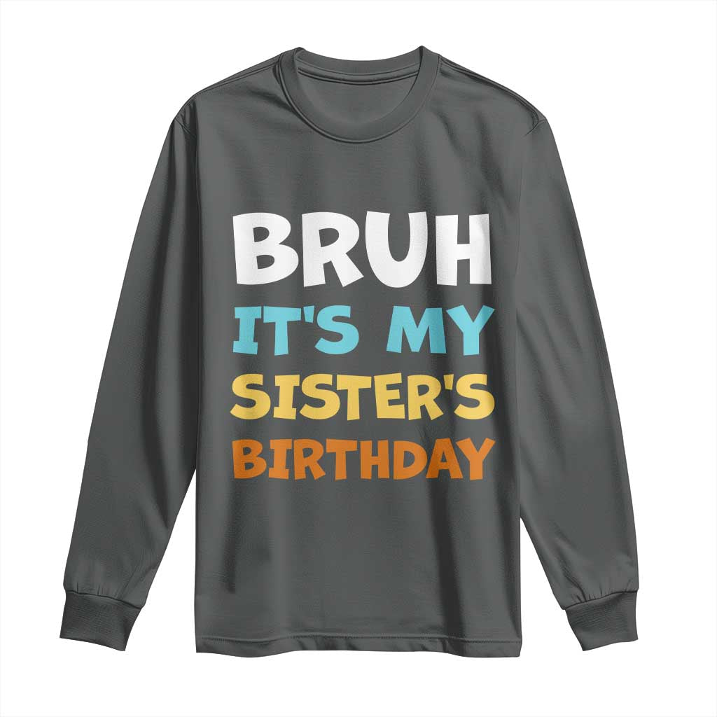 Funny Brother Long Sleeve Shirt Bruh Its My Sisters Birthday Meme