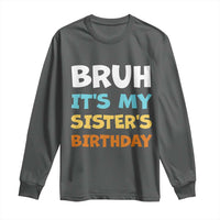 Funny Brother Long Sleeve Shirt Bruh Its My Sisters Birthday Meme