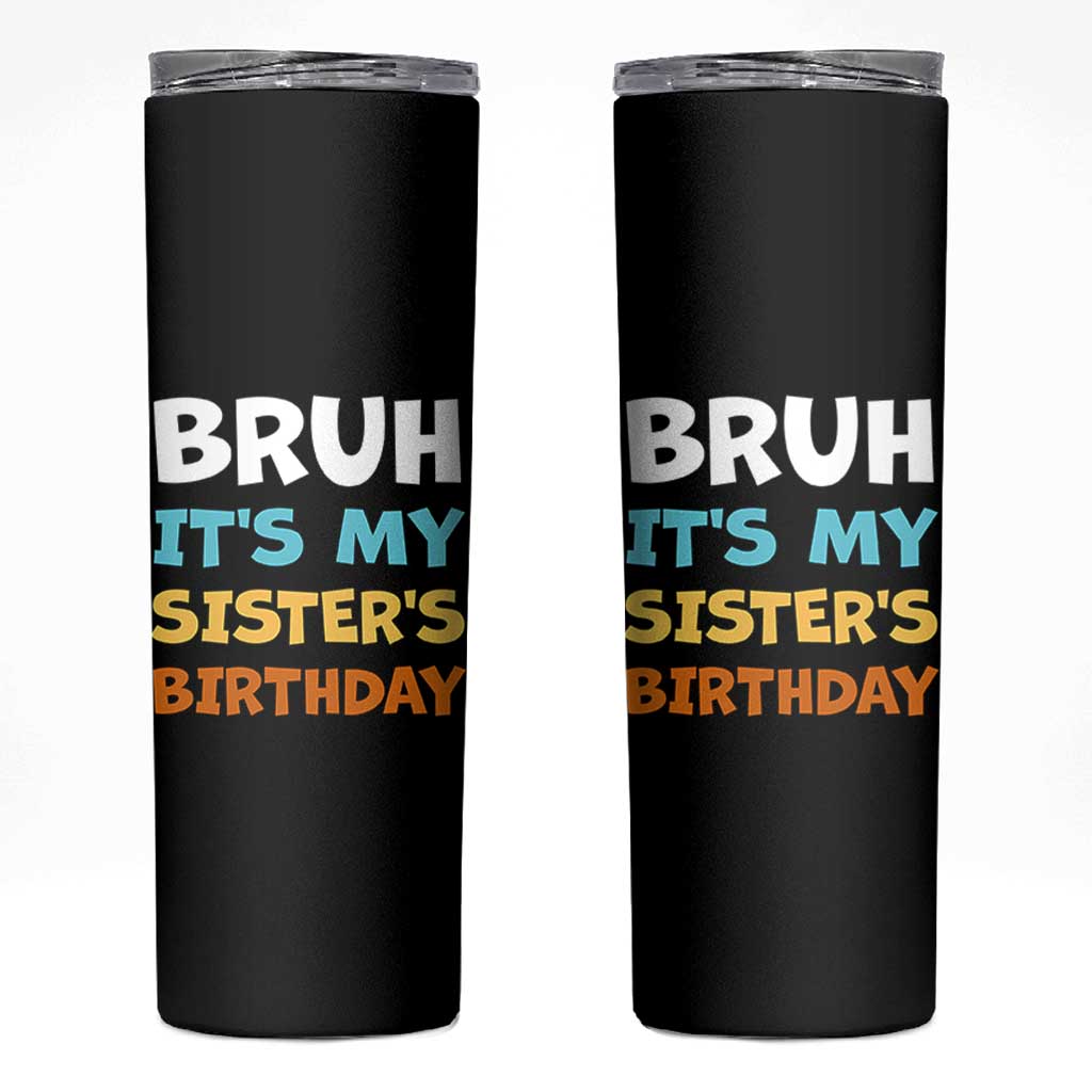 Funny Brother Skinny Tumbler Bruh Its My Sisters Birthday Meme