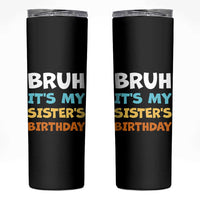 Funny Brother Skinny Tumbler Bruh Its My Sisters Birthday Meme