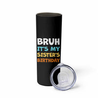 Funny Brother Skinny Tumbler Bruh Its My Sisters Birthday Meme